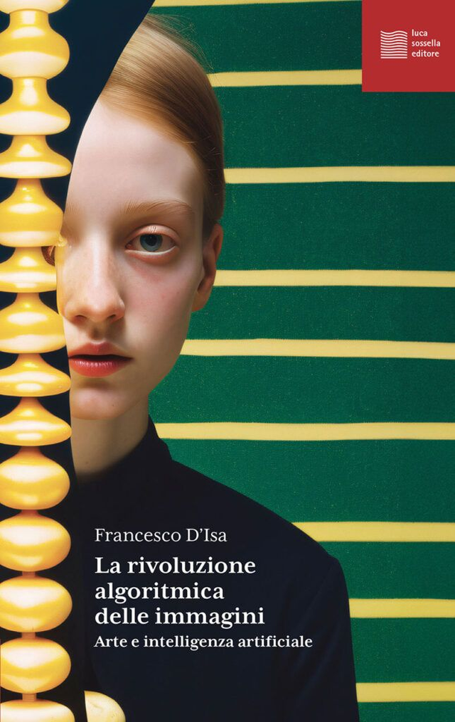 D'Isa Francesca - La rivoluzione algoritmica delle immagini. Arte e intelligenza artificiale
