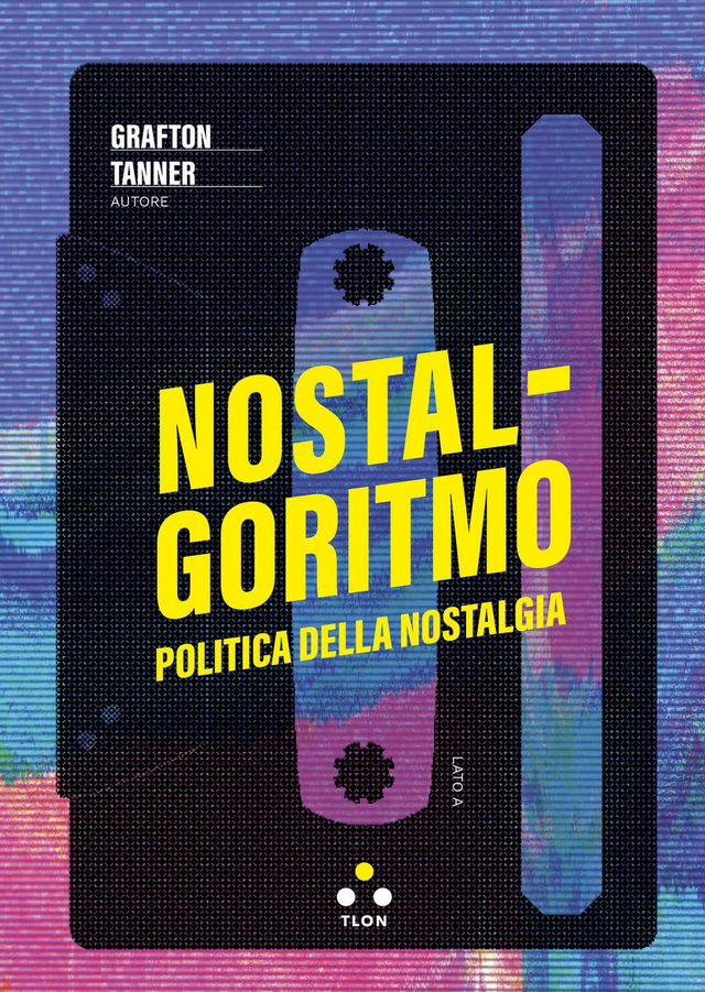 Tanner Grafton - Nostalgoritmo. Politica della nostalgia
