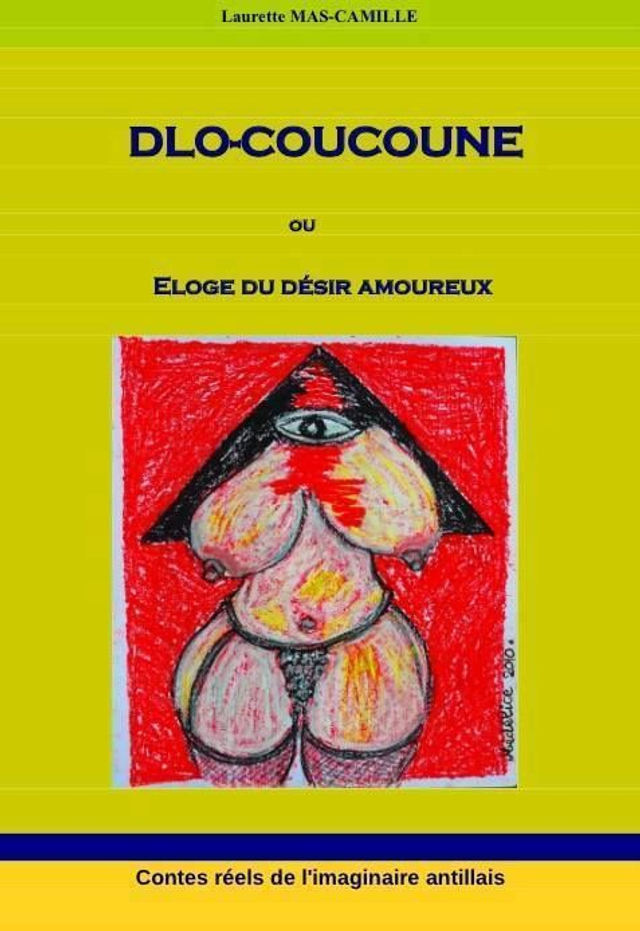 Dlo-coucoune ou Eloge du désir amoureux. Contes créoles érotiques