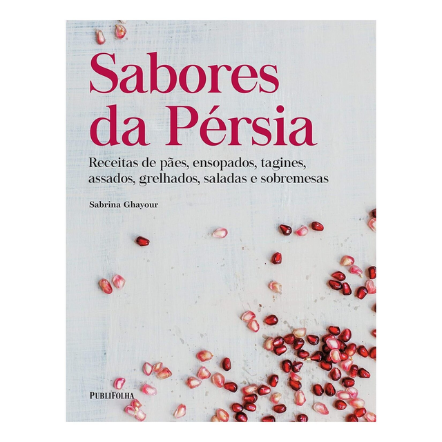 Sabores da Pérsia: Receitas de Pães, Ensopados, Tagines, Assados, Grelhados, Saladas e Sobremesas