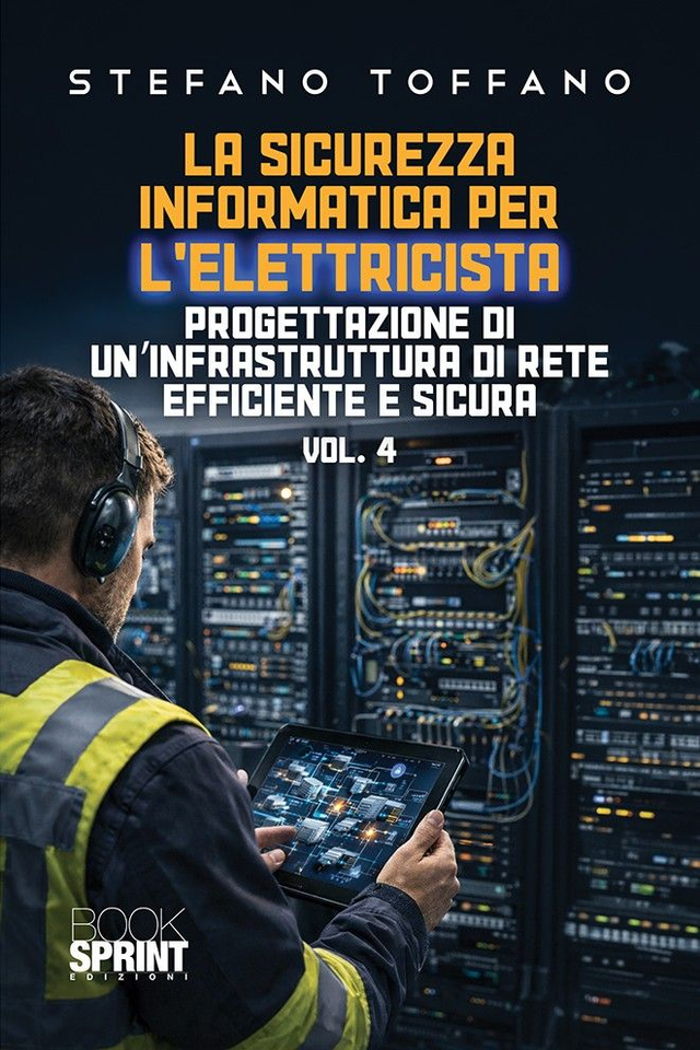 "La sicurezza informatica per l’elettricista" Progettazione di un’infrastruttura di rete efficiente e sicura - Vol. 4