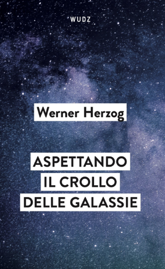 Herzog Werner - Aspettando il crollo delle galassie. Interviste al crepuscolo del mondo