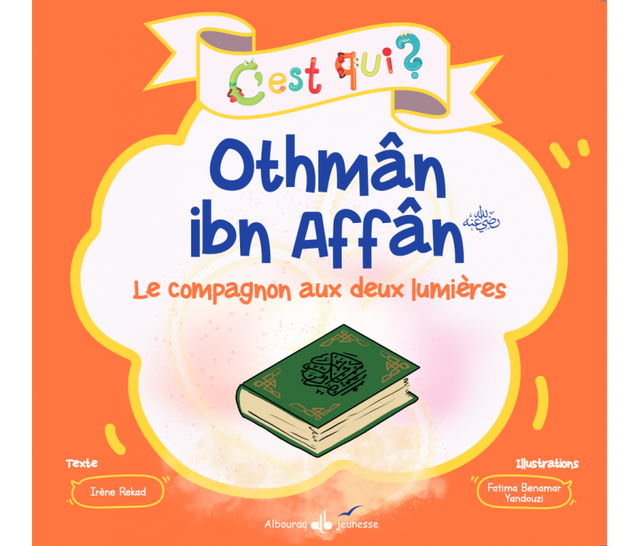 C’est qui ? Othmân ibn Affân Le compagnon aux deux lumières auteur Irène Rekad édition Albouraq jeunesse 