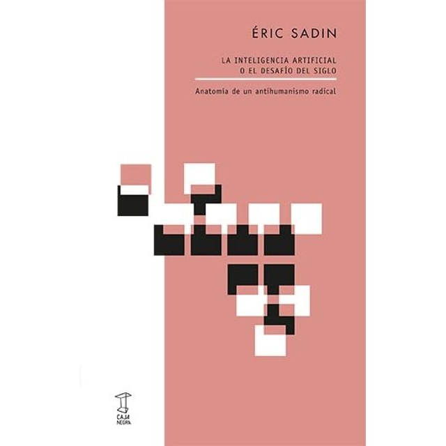 LA INTELIGENCIA ARTIFICIAL O EL DESAFÍO DEL SIGLO.  Eric Sadin
