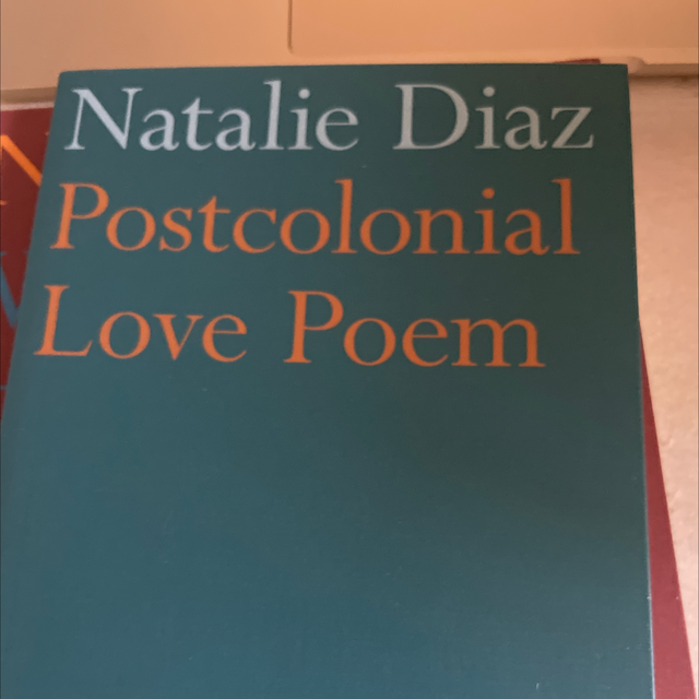 Natalie Diaz - Postcolonial Love Poem
