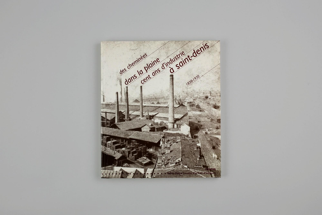 Des cheminées dans la plaine - Cent ans d'industrie à Saint-Denis (1830-1930)