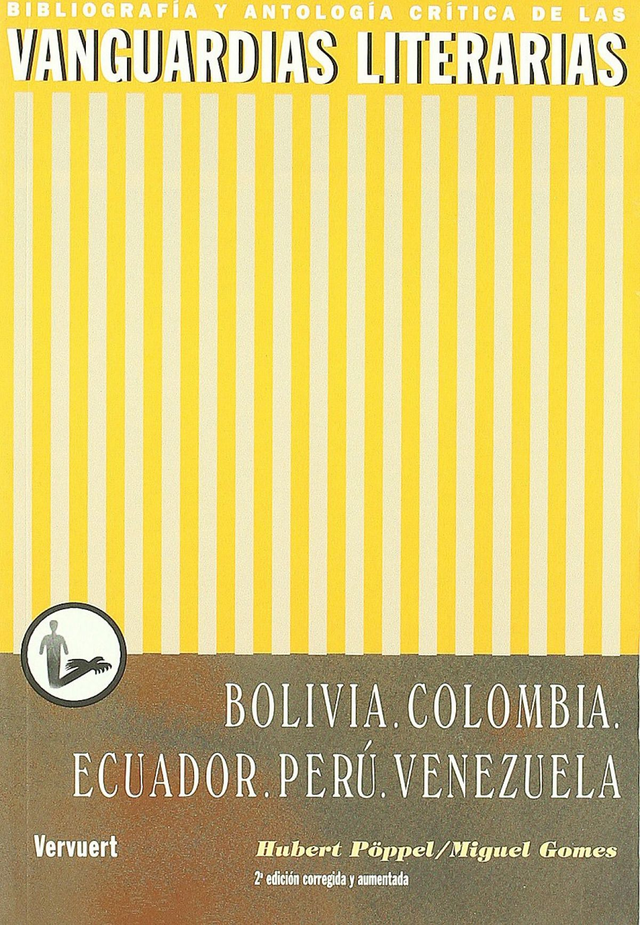 Las vanguardias literarias en Bolivia, Colombia, Ecuador, Perú y Venezuela: Bibliografía y antología crítica - Hubert Pöppel, Miguel Gomes
