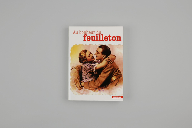 Au bonheur du feuilleton - Naissance et mutations d'un genre (France, Etats-Unis, Grande-Bretagne, XVIIIe-XXe siècles)