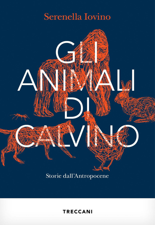 Iovino Serenella - Gli animali di Calvino. Storie dall'Antropocene