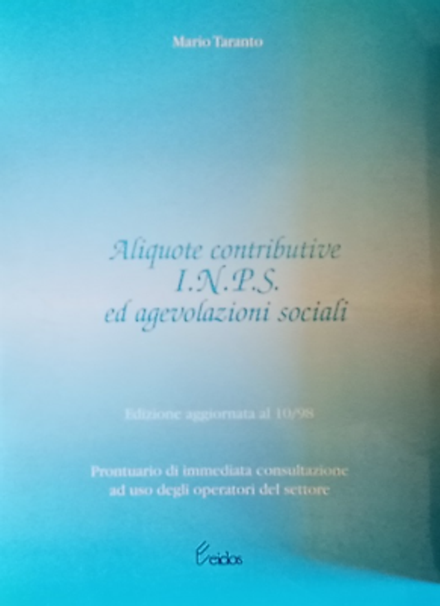 ALIQUOTE CONTRIBUTIVE I.N.P.S. ed agevolazioni sociali - autore Mario Taranto - editore Eidos anno 1998