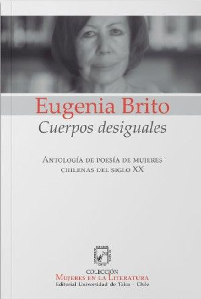 Cuerpos desiguales: Antología de poesía de mujeres chilenas del Siglo XX - Eugenia Brito