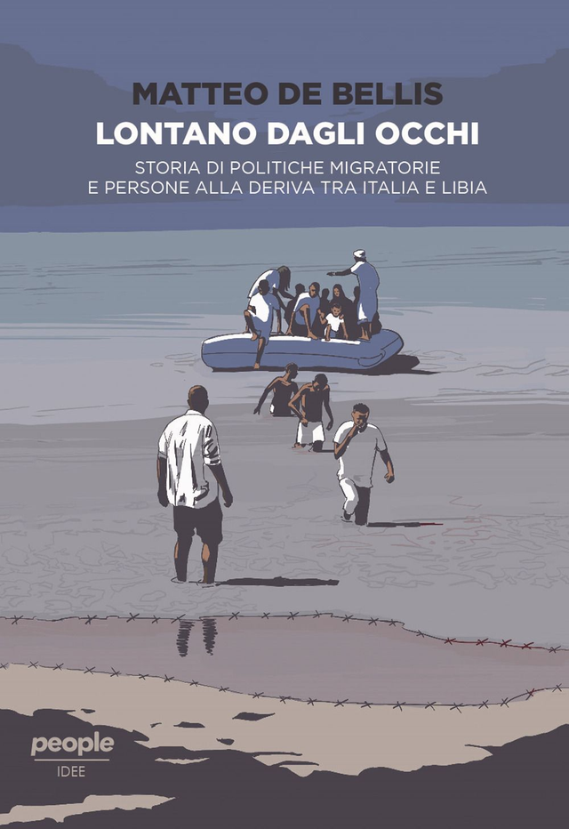 De Bellis Matteo - Lontano dagli occhi. Storia di politiche migratorie e persone alla deriva tra Italia e Libia