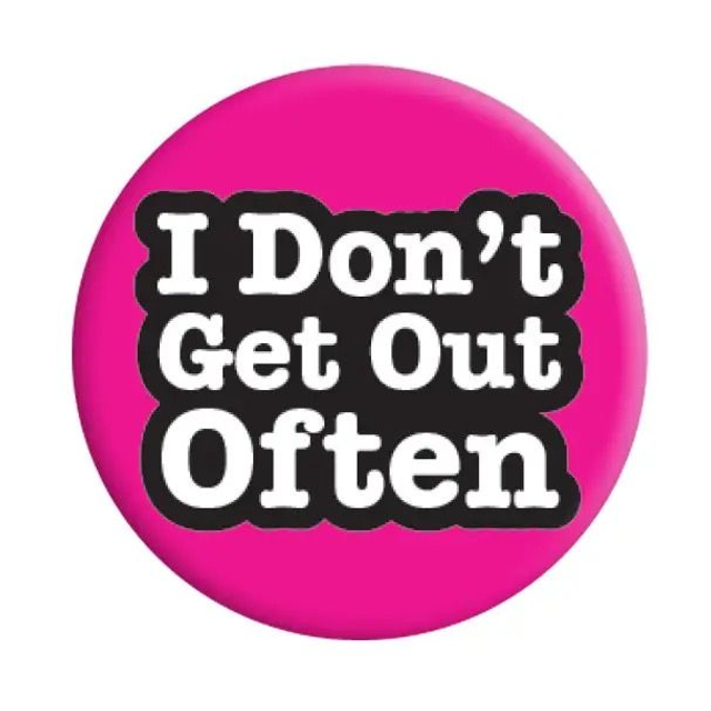 I dont get out often badge