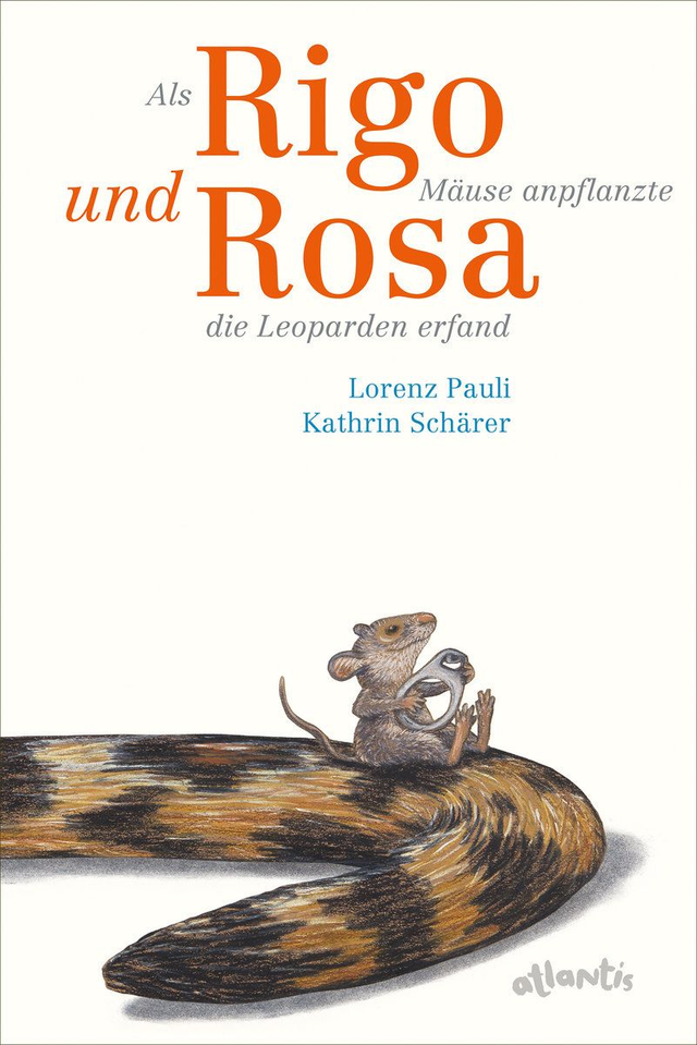 Als Rigo Mäuse anpflanzte und Rosa die Leoparden erfand von Lorenz Pauli