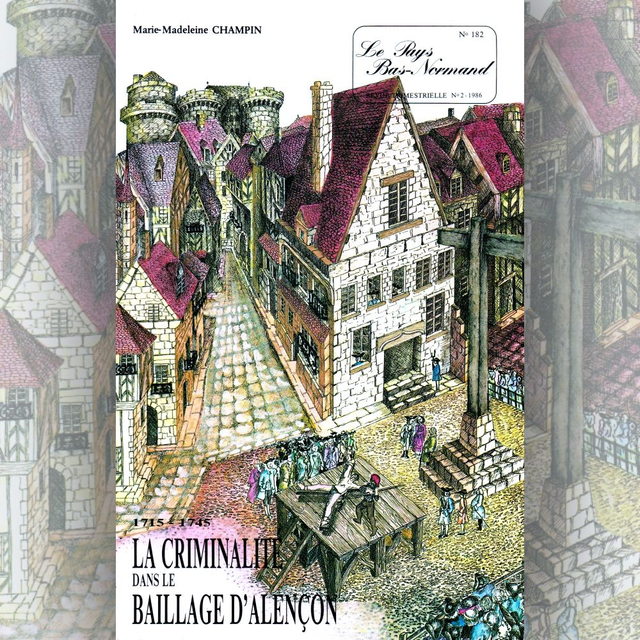 N°182 : La criminalité dans le bailliage d’Alençon (1715-1745) par M.-M. CHAMPIN