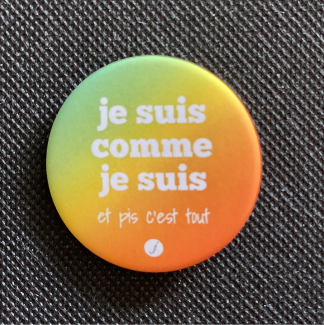 Badge Je Suis Comme Je Suis Et Pis C’est Tout