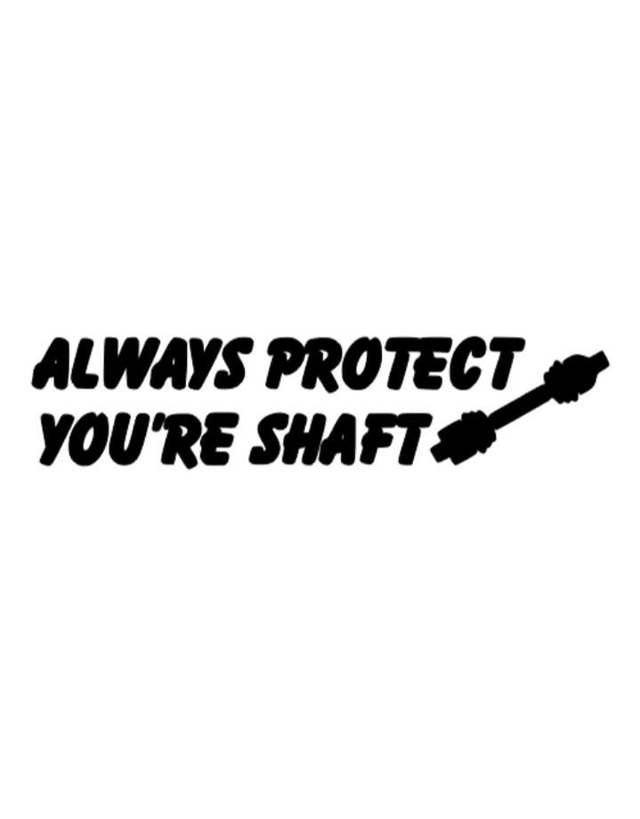 Always protect your shaft