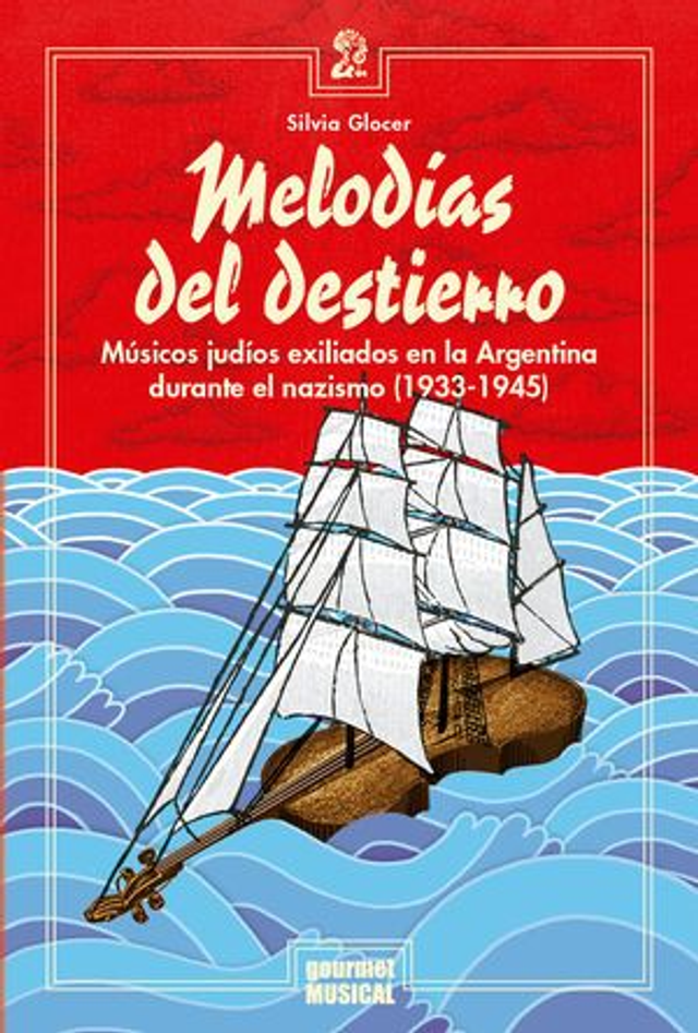 Melodías del destierro: Músicos judíos exiliados en la Argentina durante el nazismo (1933-1945) - Silvia Glocer