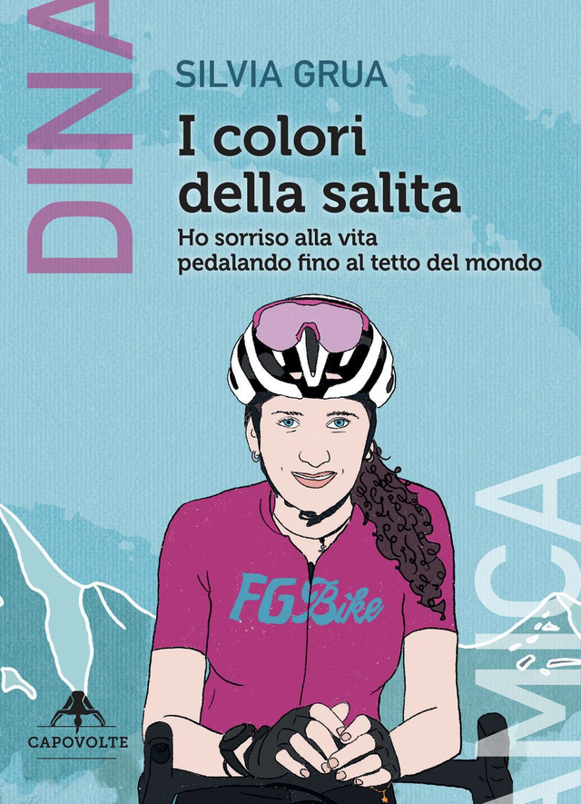 Grua Silvia - I colori della salita. Ho sorriso alla vita pedalando fino al tetto del mondo