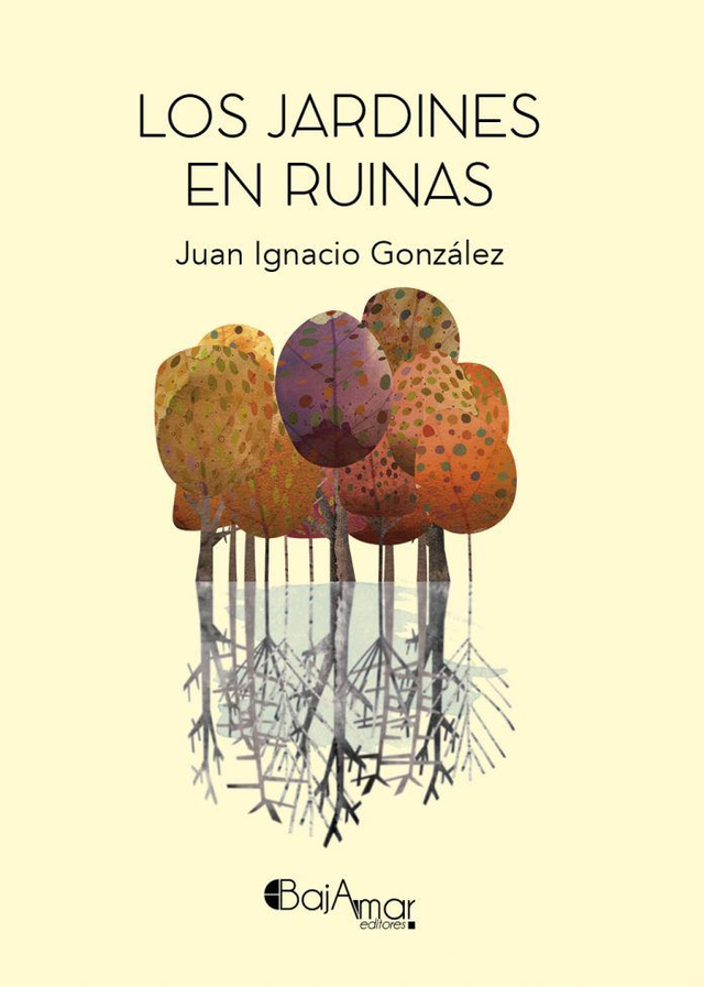 LOS JARDINES EN RUINAS DE JUAN IGNACIO GONZÁLEZ-BAJAMAR EDITORES-