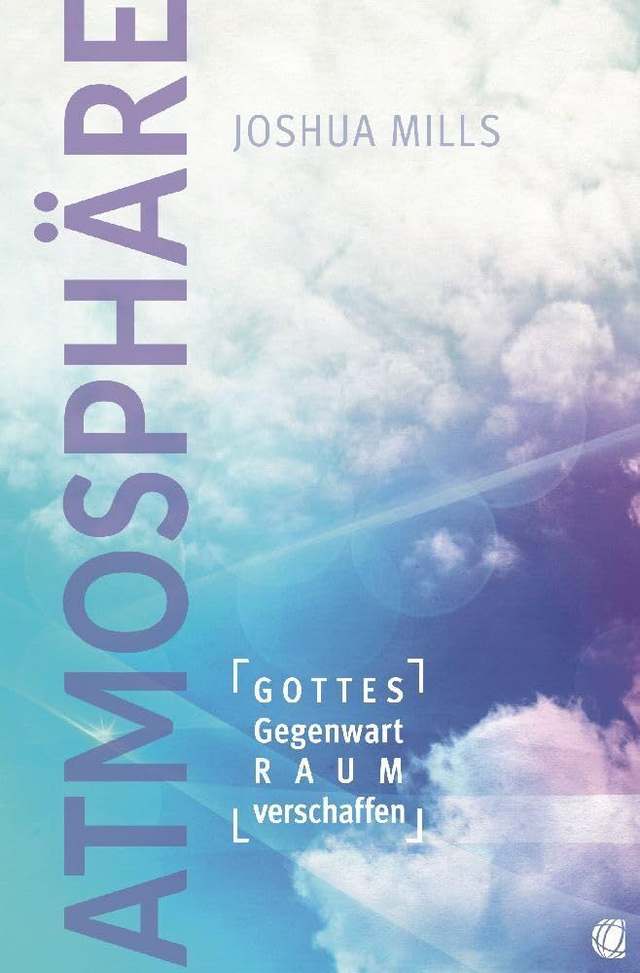 Atmosphäre - Gottes Gegenwart Raum verschaffen/ Joshua Mills