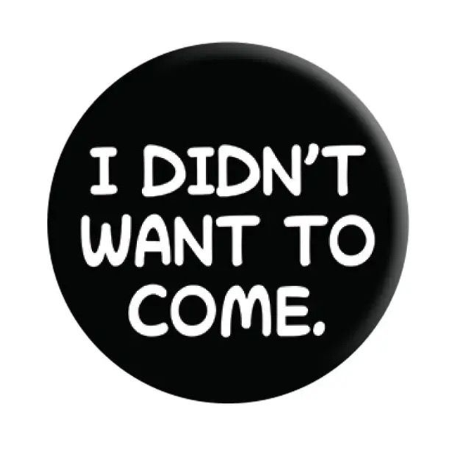 I didn't want to come badge