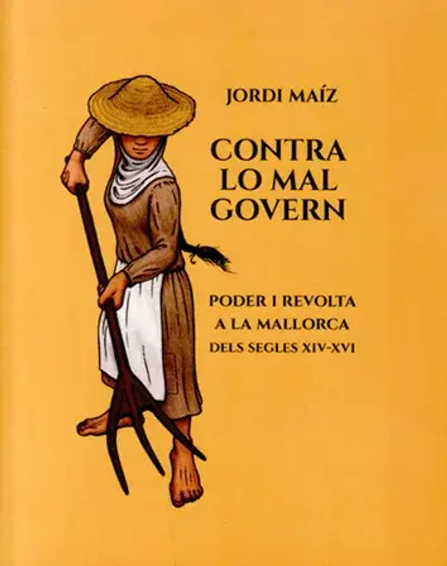 Contra lo mal govern. Poder i revolta a la Mallorca dels segles XIV-XVI - Jordi Maíz