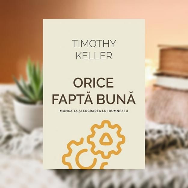 Orice fapta buna -- Timothy Keller