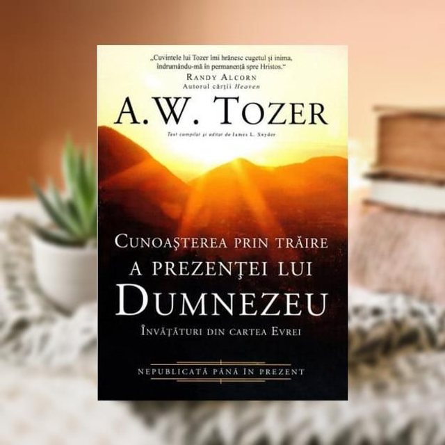Cunoasterea prin traire a prezentei lui Dumnezeu -- A W Tozer