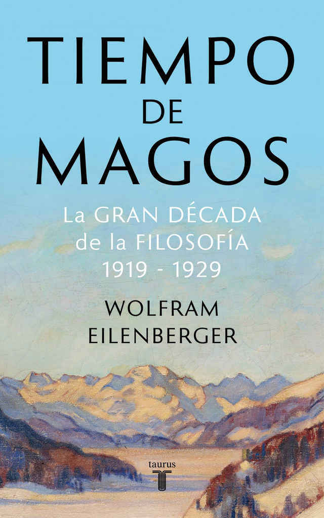 Tiempo de magos: La gran década de la filosofía 1919 - 1929 - Wolfram Eilenberger