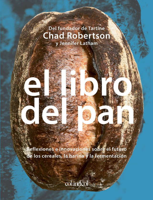 El libro del pan: Reflexiones e innovaciones sobre el futuro de los cereales, la harina y la fermentación - Chad Robertson