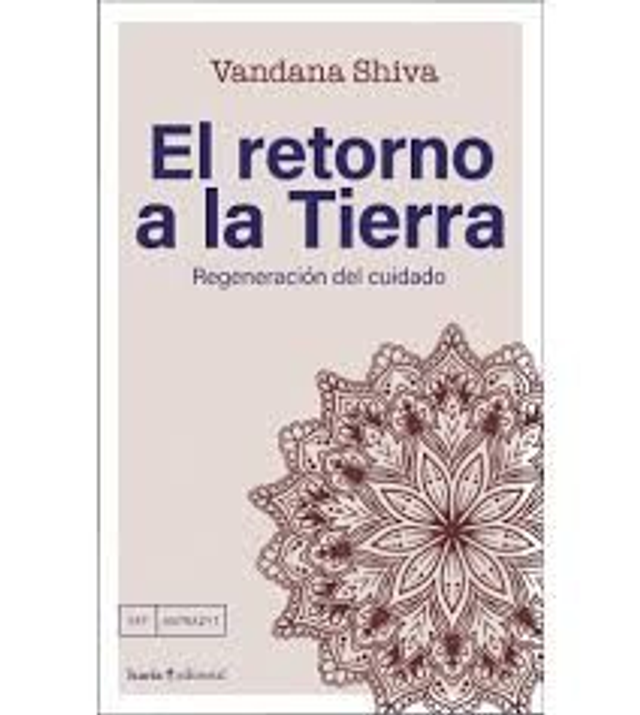 El retorno a la tierra: Regeneración del cuidado - Vandana Shiva