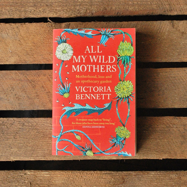 All My Wild Mothers: Motherhood, Loss and an Apothecary Garden by Victoria Bennett