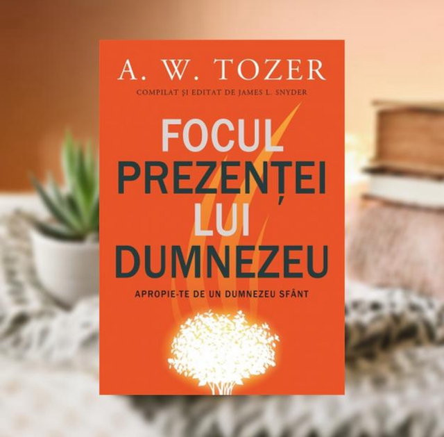 Focul prezentei lui Dumnezeu -- A W Tozer