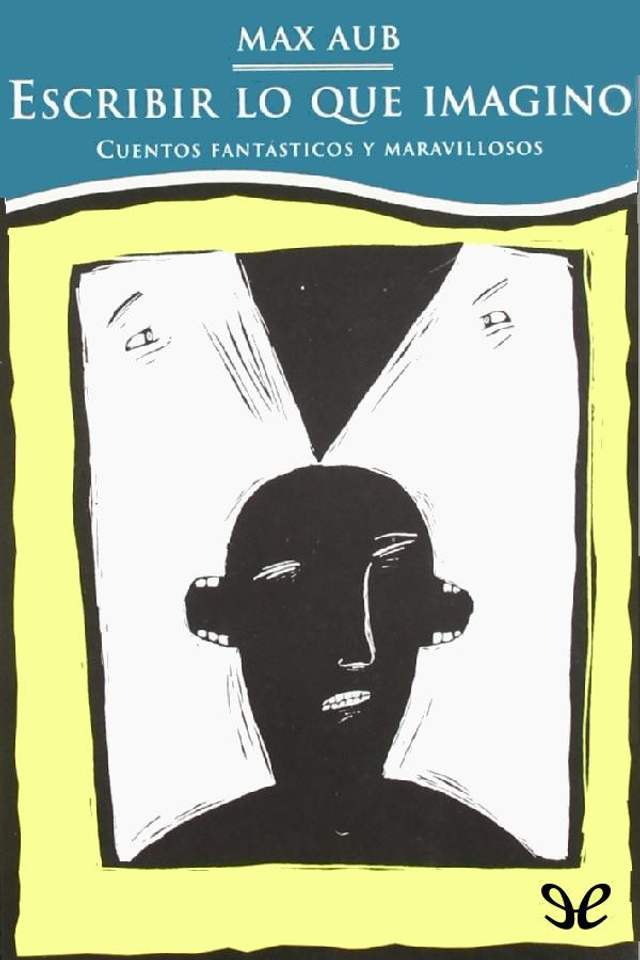 Escribir lo que imagino: Cuentos fantásticos y maravillosos - Max Aub