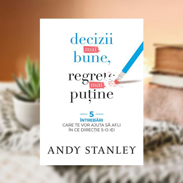 Decizii mai bune, regrete mai putine - Andy Stanley
