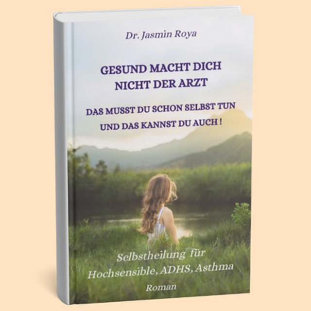 Gesund macht dich nicht der Arzt - Roman - Selbstheilung für Hochsensible, ADHS, Asthma