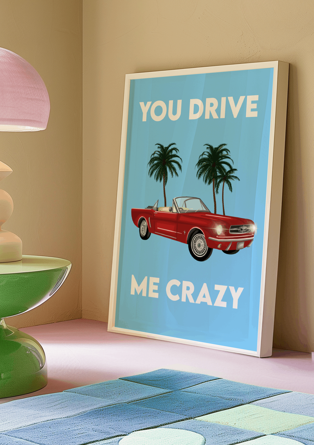 You Drive Me Crazy - Print