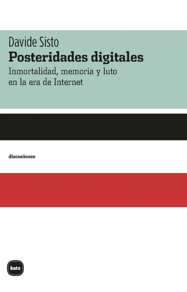 Posteridades digitales: Inmortalidad, memoria y luto en la era de Internet - Davide Sisto