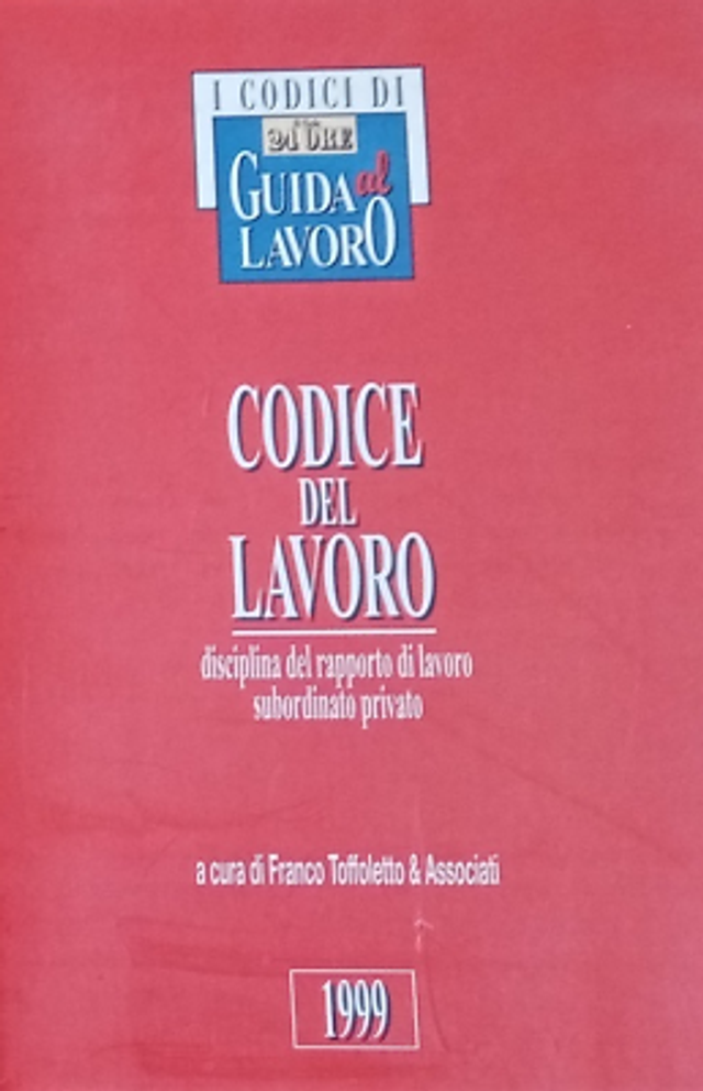 CODICE DEL LAVORO disciplina rapporto lavoro subordinato privato - autori Franco Toffoletto &amp; Associati - edizioni Il Sole 24 ore anno 1999