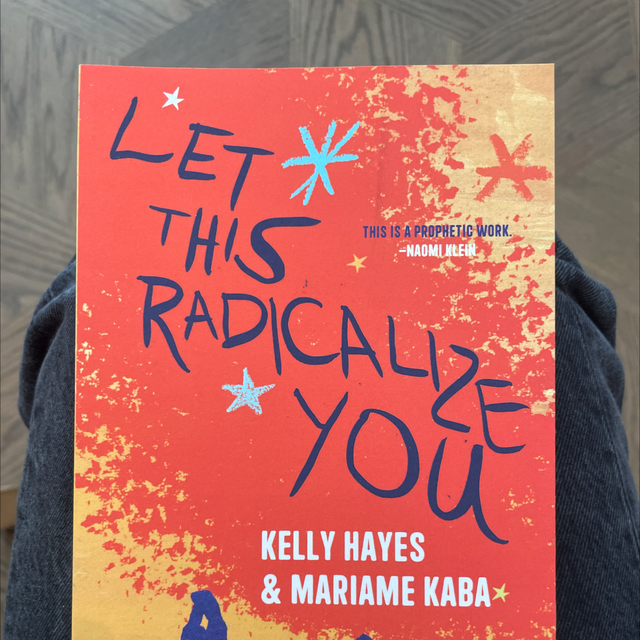 Let This Radicalize You Kelly Hayes