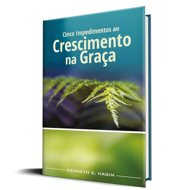 Cinco Impedimentos ao Crescimento na Graça - Kenneth E. Hagin