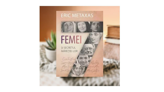 7 Femei si secretul maretiei lor - Eric Metaxas