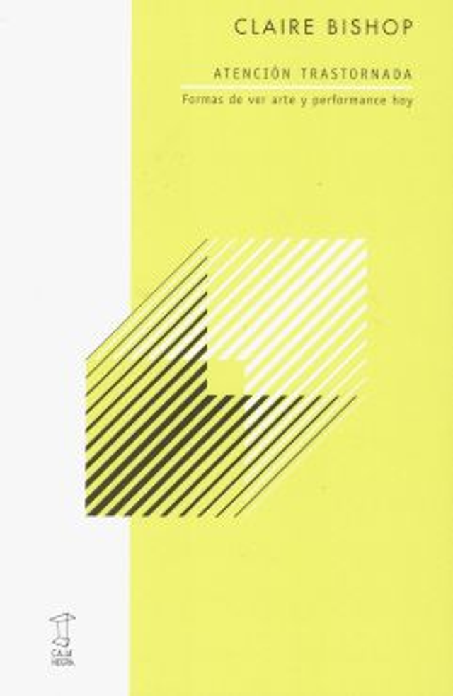 Atención trastornada: Formas de ver arte y performance hoy – Claire Bishop