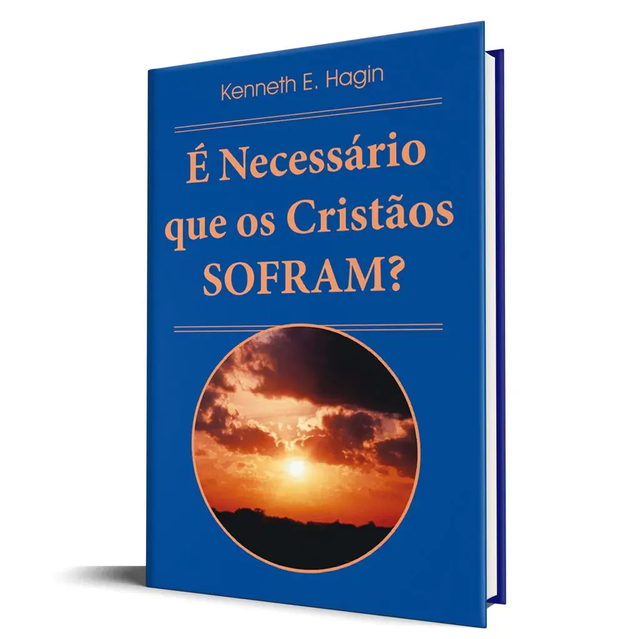 É Necessário Que os Cristãos Sofram? - Kenneth E. Hagin