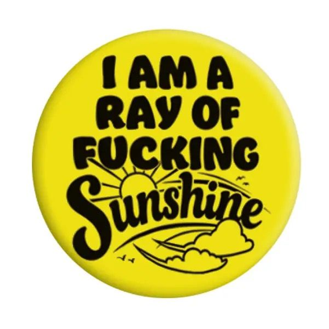 I am a ray of fucking sunshine badge 