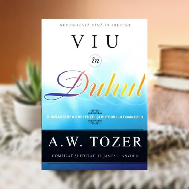 Viu in Duhul - A W Tozer