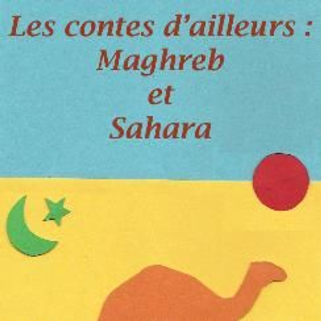 Contes d'ailleurs Maghreb et Sahara
