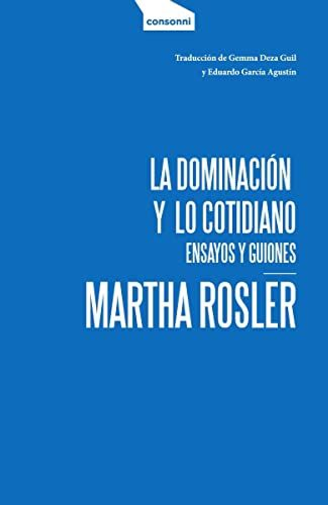 La dominación y lo cotidiano:: ensayos y guiones - Martha Rosler
