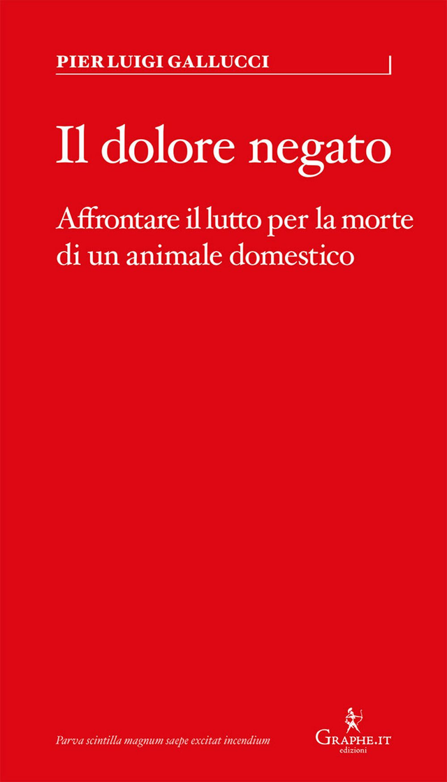 Gallucci Pier Luigi - Il dolore negato. Affrontare il lutto per la morte di un animale domestico